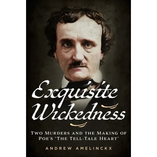 Exquisite Wickedness: Two Murders and the Making of Poe's "The Tell-Tale Heart" - Paperback
