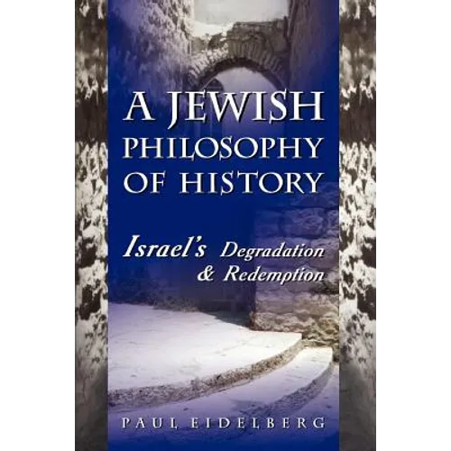A Jewish Philosophy of History: Israel's Degradation & Redemption - Paperback