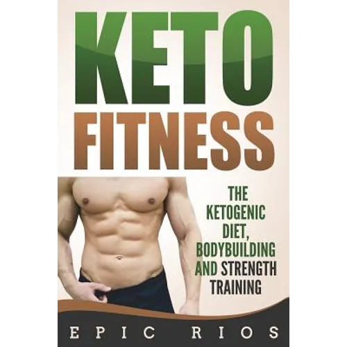Keto Fitness: The Ketogenic Diet, Bodybuilding and Strength Training - Paperback