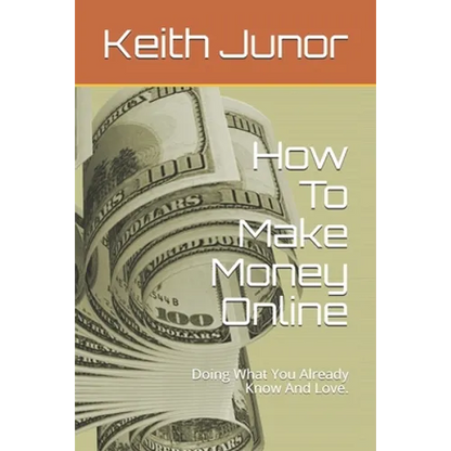 How To Make Money Online: Doing What You Already Know And Love. - Paperback