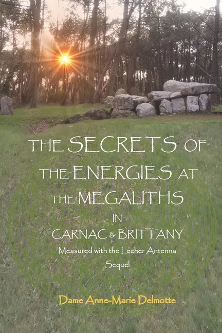 THE SECRETS OF THE ENERGIES AT THE MEGALITHS IN CARNAC & BRITTANY Measured with the Lecher Antenna Sequel - Paperback
