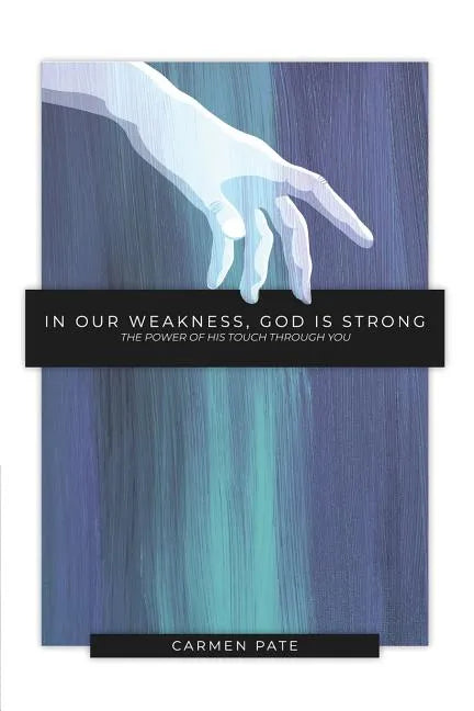 In Our Weakness, God is Strong: The Power of His Touch Through You - Paperback