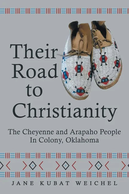 Their Road to Christianity: The Cheyenne and Arapaho People in Colony, Oklahoma - Paperback