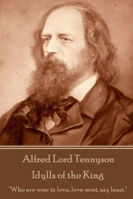 Alfred Lord Tennyson - Idylls of the King: "Who are wise in love, love most, say least." - Paperback