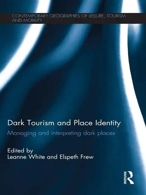 Dark Tourism and Place Identity: Managing and Interpreting Dark Places - Paperback
