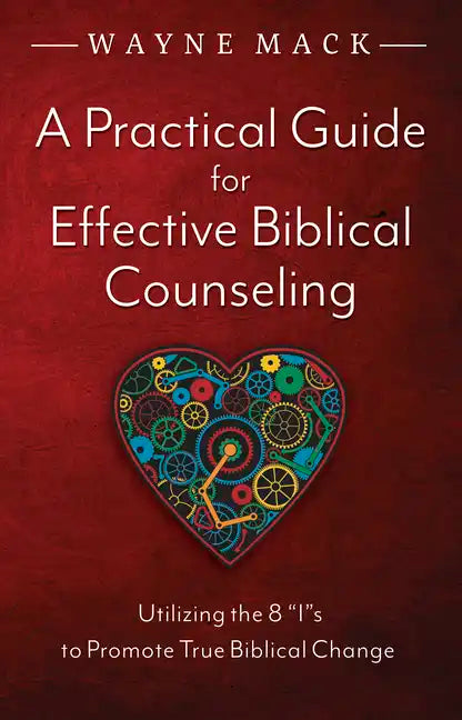 A Practical Guide for Effective Biblical Counseling: Utilizing the 8 Is to Promote True Biblical Change - Paperback