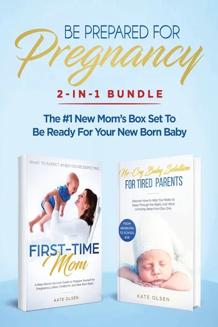 Be Prepared for Pregnancy: 2-in-1 Bundle: First-Time Mom: What to Expect When You're Expecting + No-Cry Baby Sleep Solution - The #1 New Mom's Bo - Paperback