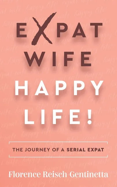 Expat Wife, Happy Life!: The Journey of a Serial Expat - Paperback