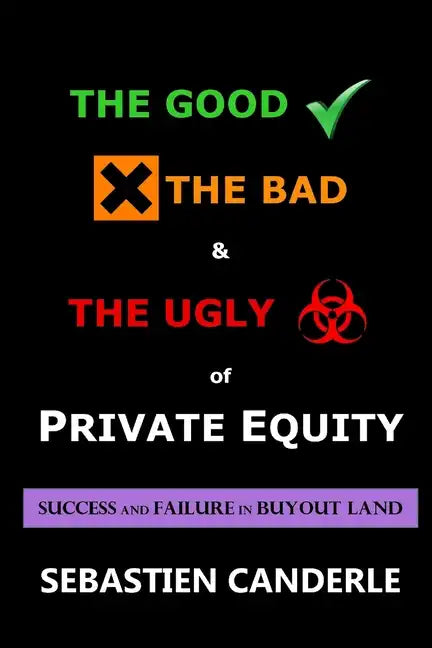 The Good, the Bad and the Ugly of Private Equity: Success and Failure in Buyout Land - Paperback