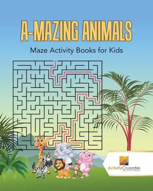 A-Mazing Animals: Maze Books for Kids - Paperback