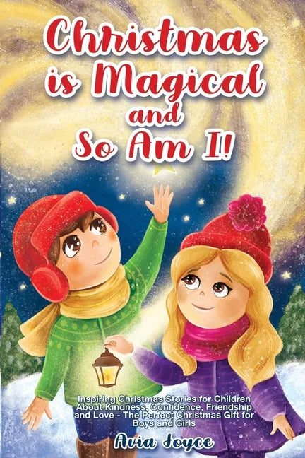 Christmas Is Magical and So Am I!: Inspiring Christmas Stories for Children About Kindness, Confidence, Friendship, and Love - The Perfect Christmas G - Paperback