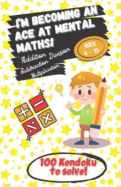 I'm becoming an Ace at Mental Maths! - Ages 6-10 - Addition, Subtraction, Multiplication, Division - 100 Kendoku to solve!: Having Fun is the Best Way - Paperback