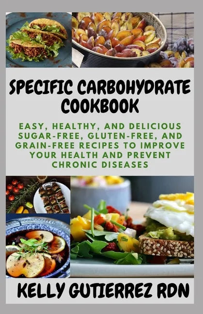 Specific Carbohydrate Cookbook: Easy, Healthy, and Delicious Sugar-Free, Gluten-Free, and Grain-Free Recipes to Improve your Health and Prevent Chroni - Paperback