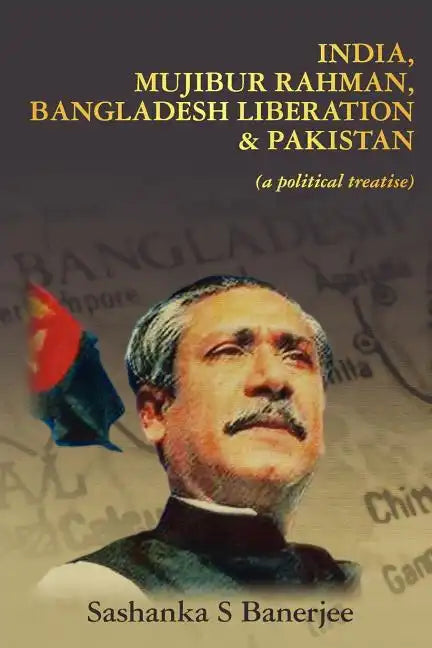 India, Mujibur Rahman, Bangladesh Liberation & Pakistan (A Political Treatise) - Paperback
