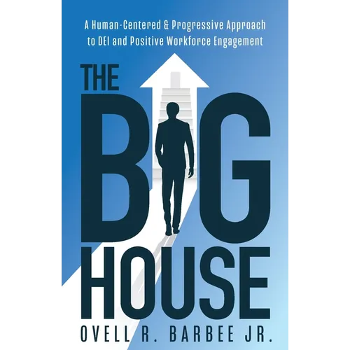 The Big House: A Human-Centered & Progressive Approach to DEI and Positive Workforce Engagement - Paperback