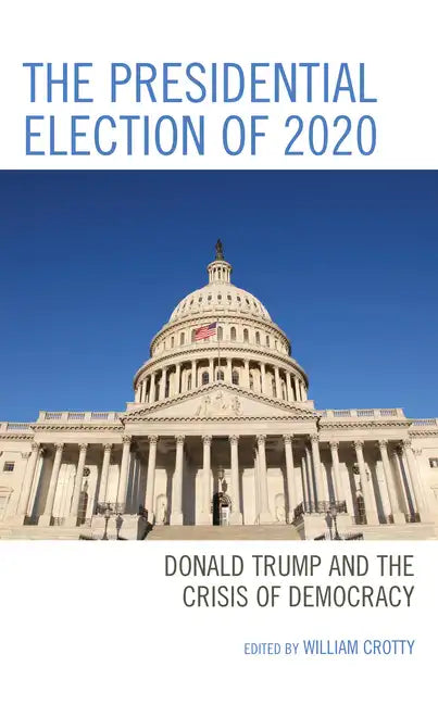 The Presidential Election of 2020: Donald Trump and the Crisis of Democracy - Paperback