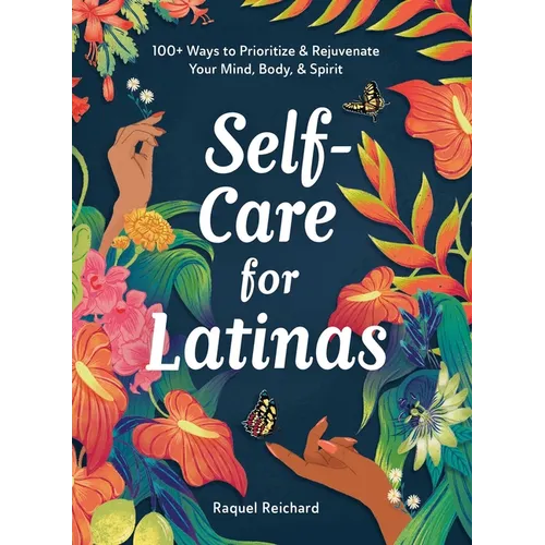Self-Care for Latinas: 100+ Ways to Prioritize & Rejuvenate Your Mind, Body, & Spirit - Hardcover