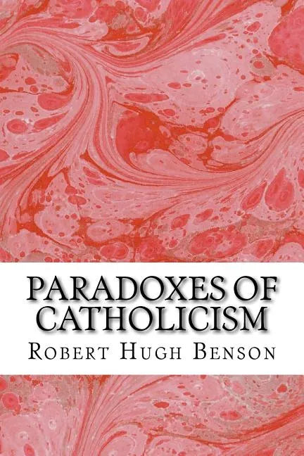 Paradoxes Of Catholicism: (Robert Hugh Benson Classics Collection) - Paperback