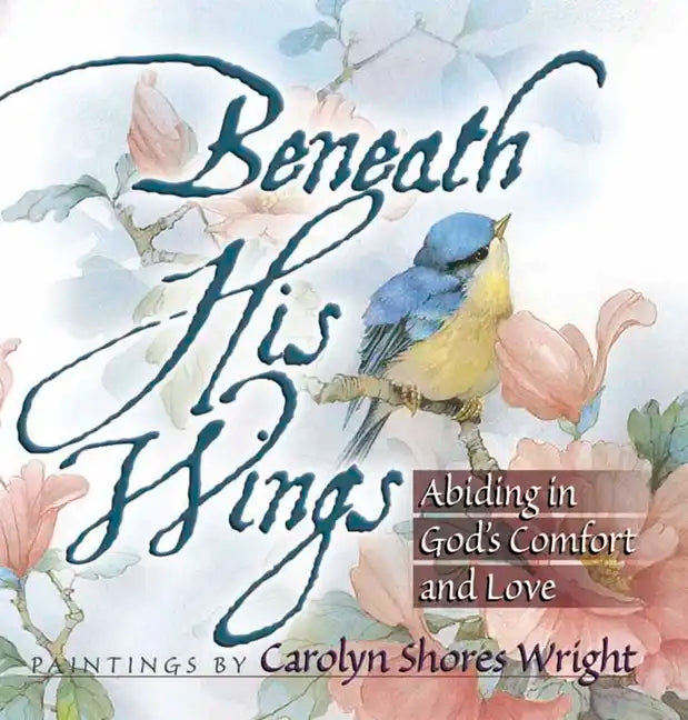 Beneath His Wings: Abiding in God's Comfort and Love - Paperback