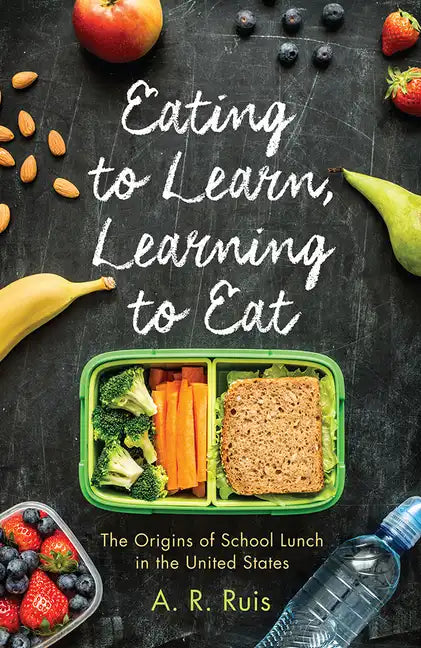Eating to Learn, Learning to Eat: The Origins of School Lunch in the United States - Paperback