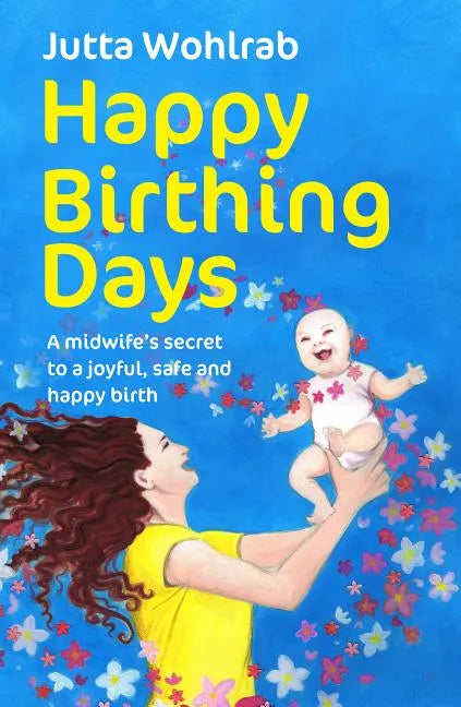Happy Birthing Days: A Midwife's Secret to a Joyful, Safe and Happy Birth - Paperback