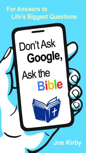 Don't Ask Google, Ask the Bible: For Answers to Life's Biggest Questions - Paperback