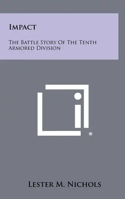 Impact: The Battle Story Of The Tenth Armored Division - Hardcover