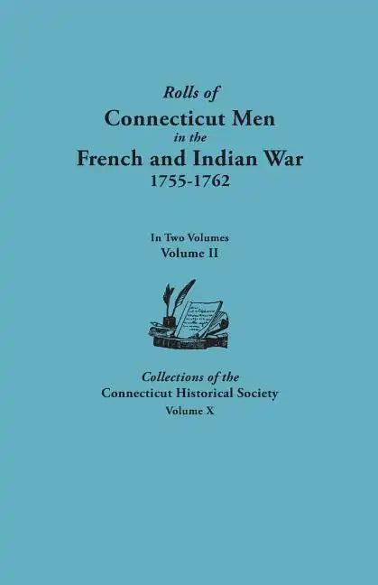 Rolls of Connecticut Men in the French and Indian War, 1755-1762. in Two Volumes. Volume II. Collections of the Connecticut Historical Society, Volume - Paperback