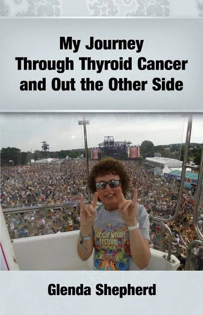 My Journey Through Thyroid Cancer and Out the Other Side: Book 4 in the 'Living With Thyroid Cancer' series - Paperback