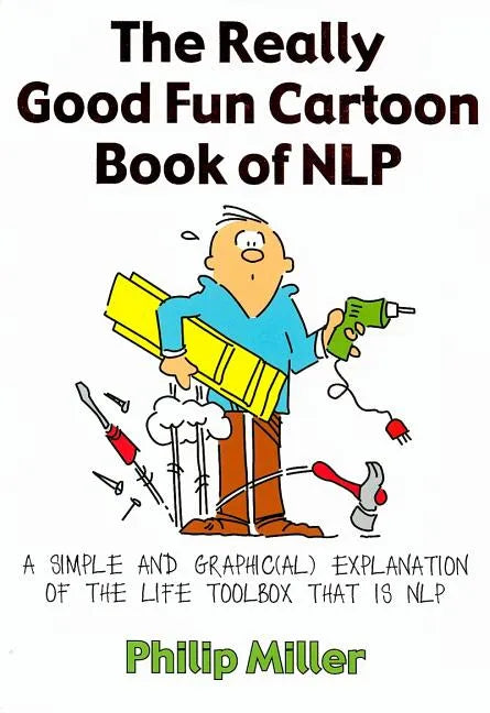 The Really Good Fun Cartoon Book of Nlp: A Simple and Graphic(al) Explanation of the Life Toolbox That Is Nlp - Paperback