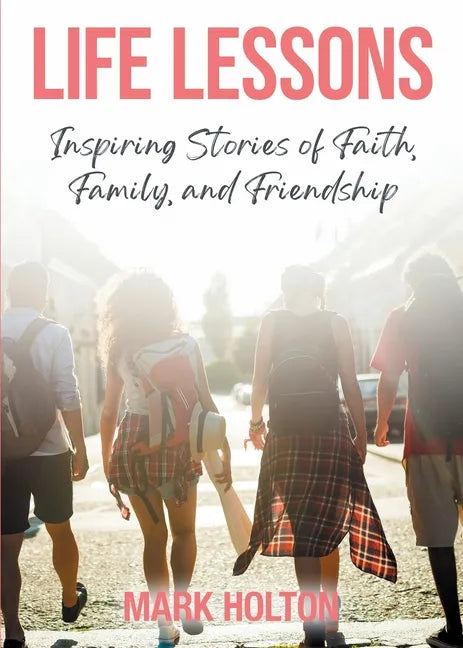 Life Lessons: Inspiring Stories of Faith, Family, and Friendship - Paperback