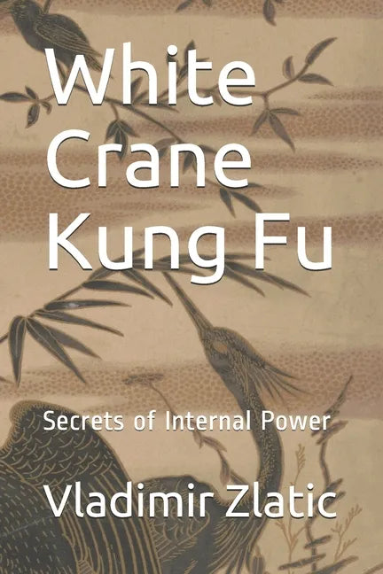White Crane Kung Fu: Secrets of Internal Power - Paperback