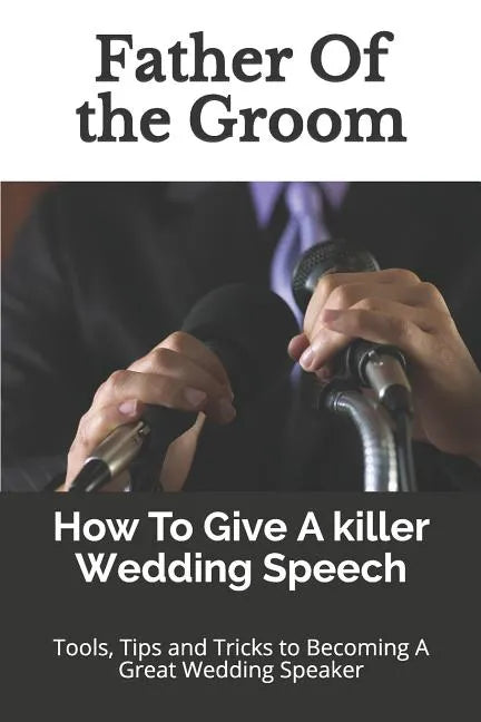 Father Of the Groom: How To Give A killer Wedding Speech - Paperback
