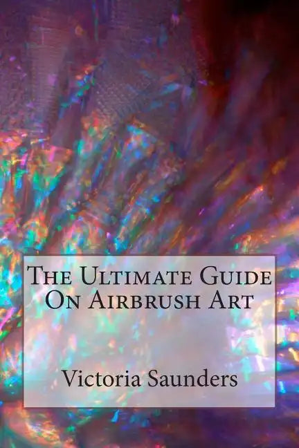 The Ultimate Guide on Airbrush Art - Paperback