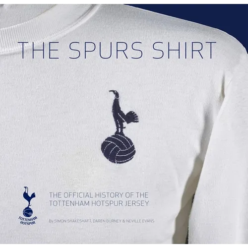 The Spurs Shirt: The Official History of the Tottenham Hotspur Jersey - Hardcover