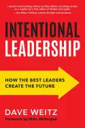 Intentional Leadership: How the Best Leaders Create the Future - Paperback