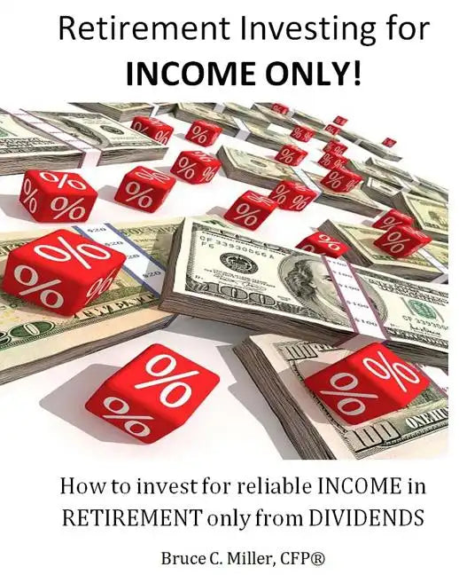 Retirement Investing for Income Only: How to Manage a Retirement Portfolio Only for Reliable, Long Term Income - Paperback