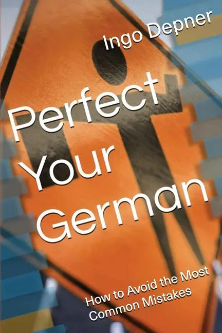 Perfect Your German: How to Avoid the Most Common Mistakes - Paperback