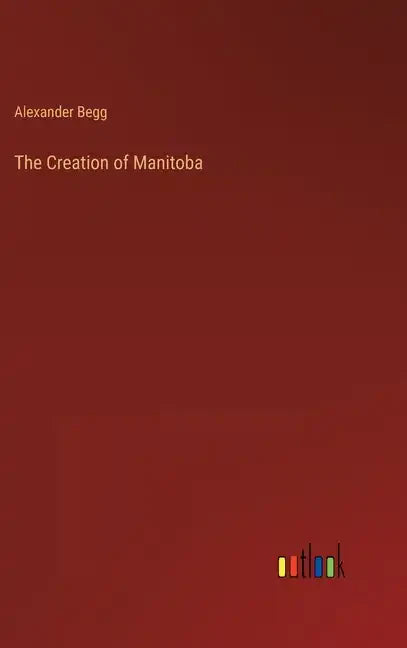 The Creation of Manitoba - Hardcover