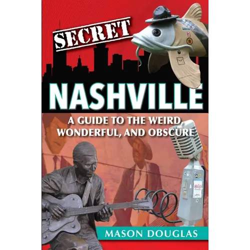 Secret Nashville: A Guide to the Weird, Wonderful, and Obscure - Paperback