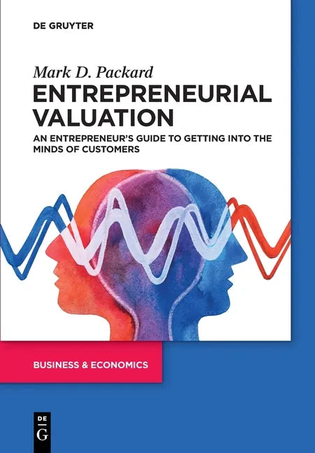Entrepreneurial Valuation: An Entrepreneur's Guide to Getting Into the Minds of Customers - Paperback