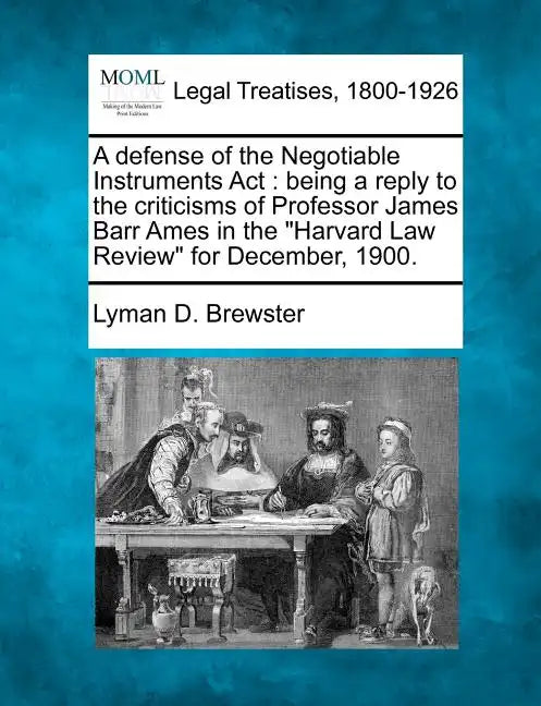 A Defense of the Negotiable Instruments ACT: Being a Reply to the Criticisms of Professor James Barr Ames in the Harvard Law Review for December, 1900 - Paperback