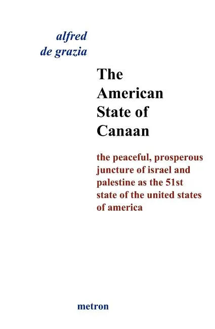 The American State Of Canaan: The Peaceful, Prosperous Juncture Of Israel And Palestine As The 51st State Of The United States Of - Paperback