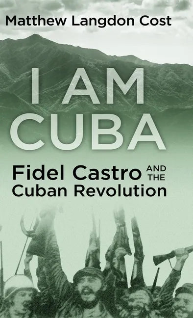 I am Cuba: Fidel Castro and the Cuban Revolution - Hardcover