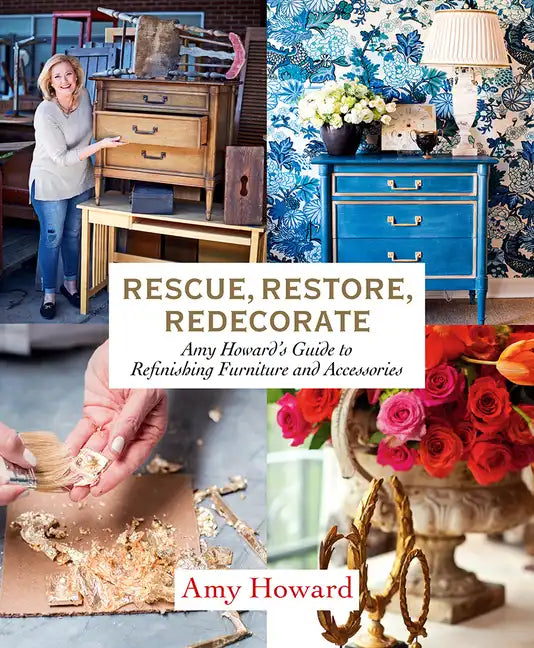 Rescue, Restore, Redecorate: Amy Howard's Guide to Refinishing Furniture and Accessories - Paperback