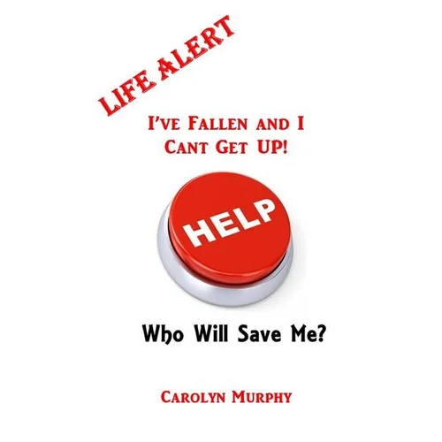 Life Alert: I've Fallen, and I Can't Get Up: Who Will Save Me? - Paperback