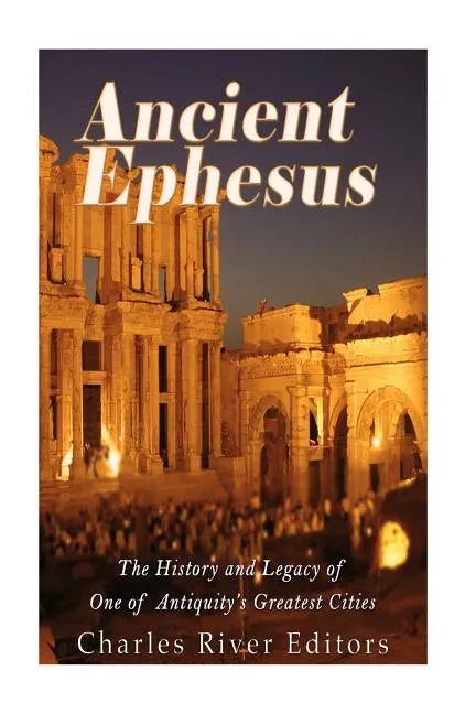 Ancient Ephesus: The History and Legacy of One of Antiquity's Greatest Cities - Paperback