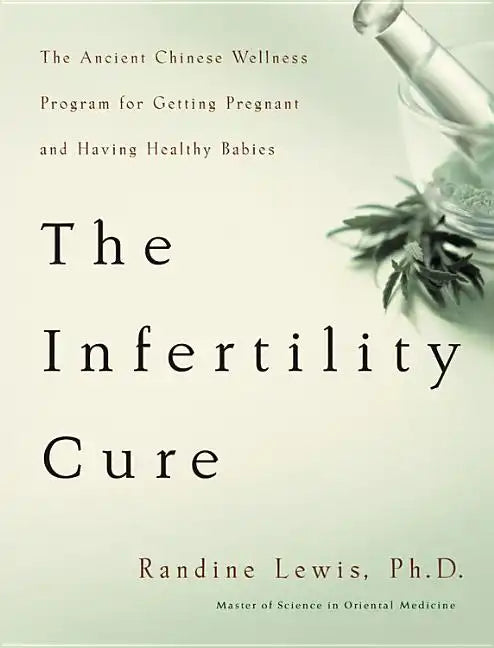 The Infertility Cure: The Ancient Chinese Wellness Program for Getting Pregnant and Having Healthy Babies - Paperback