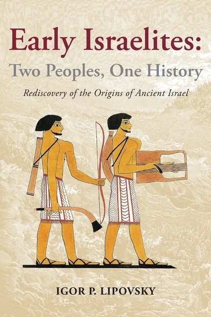 Early Israelites: Two Peoples, One History: Rediscovery of the Origins of Ancient Israel - Paperback