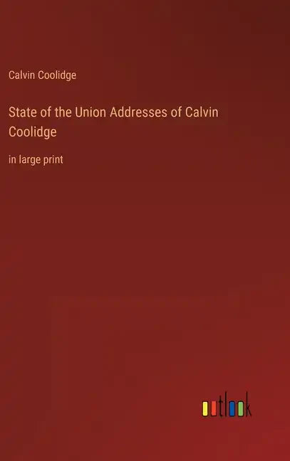 State of the Union Addresses of Calvin Coolidge: in large print - Hardcover